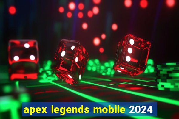 apex legends mobile 2024